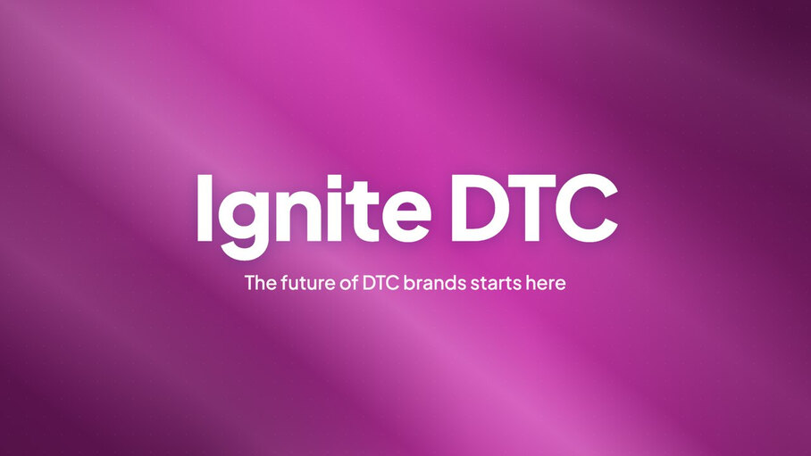 Ignite DTC. The future of DTC brands starts here.
