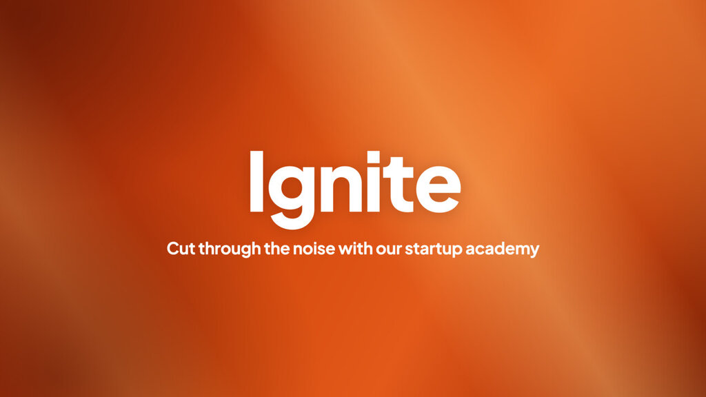 Ignite. Cut through the noise with our startup academy.