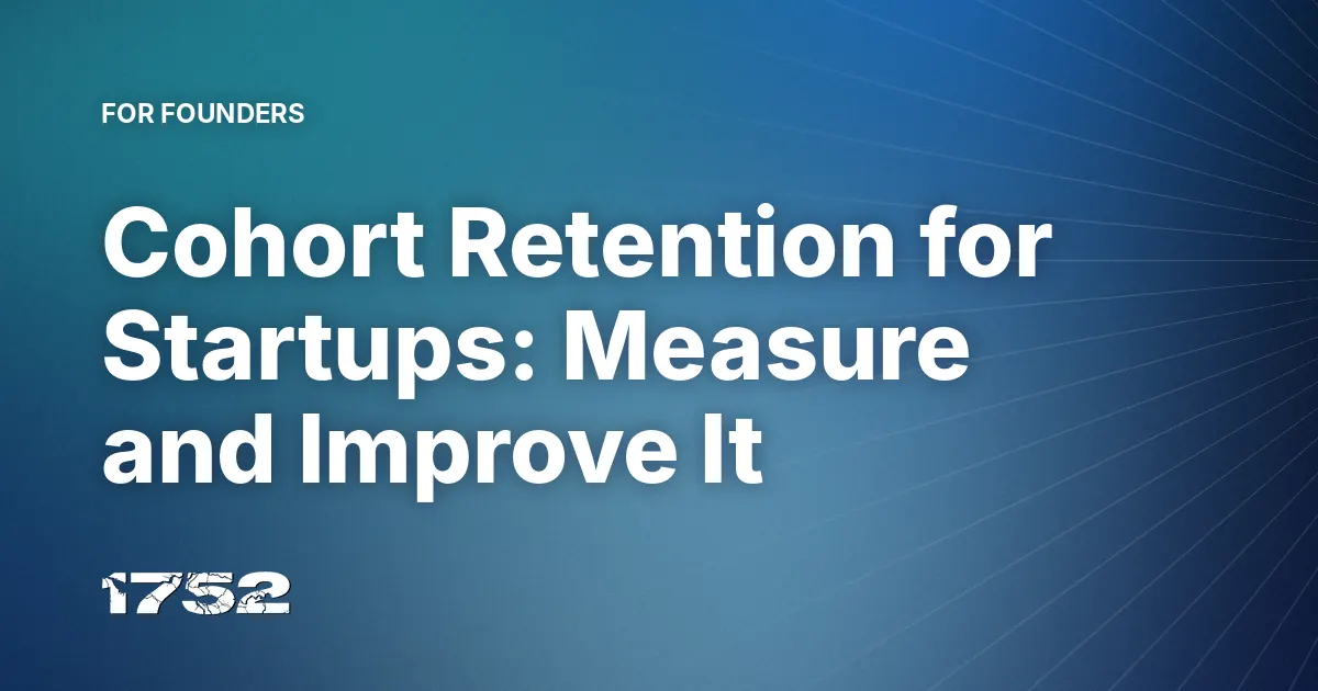 Cohort Retention for Startups: Measure and Improve It