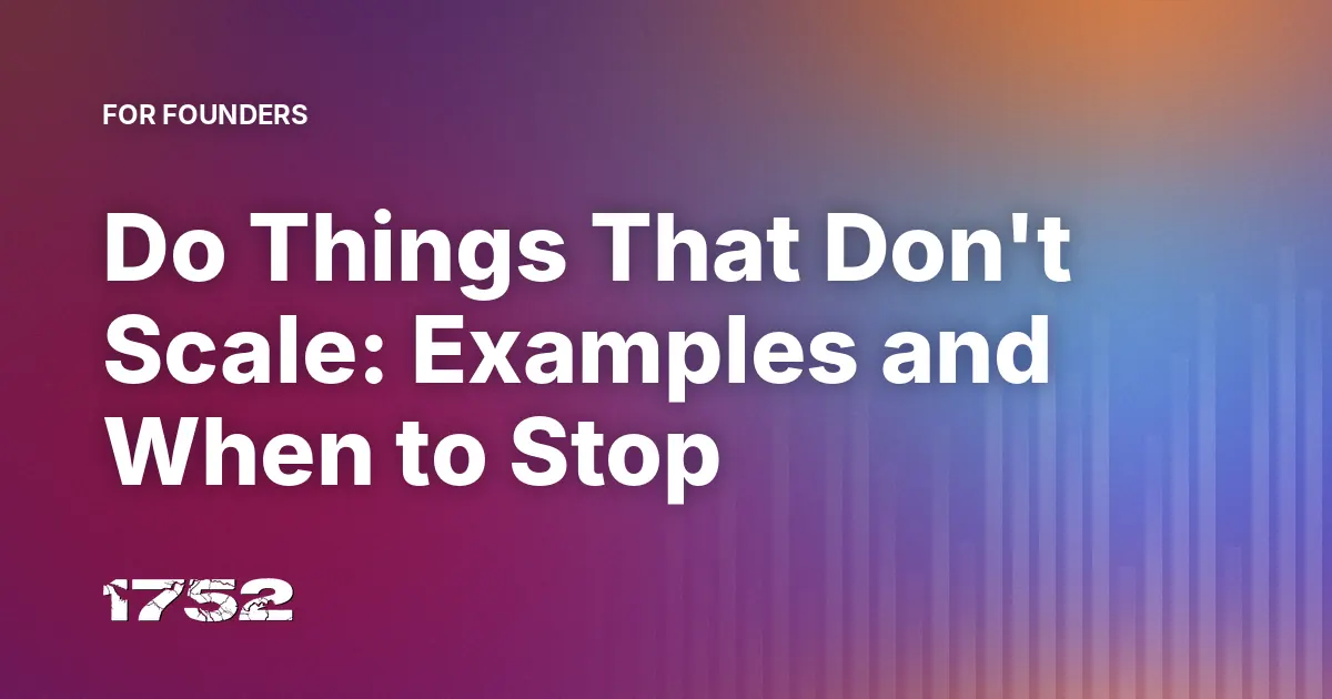 Do Things That Don't Scale: Examples and When to Stop