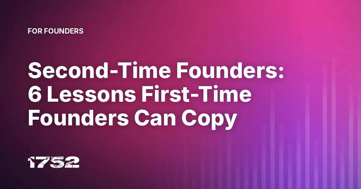 Second-Time Founders: 6 Lessons First-Time Founders Can Copy