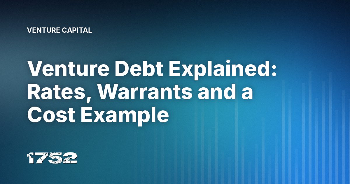 Venture Debt Explained: Rates, Warrants and a Cost Example | 1752vc